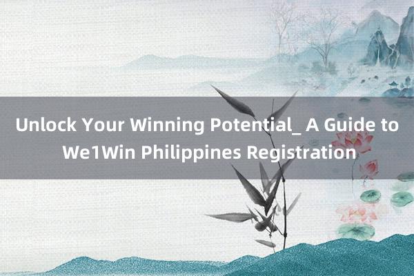 Unlock Your Winning Potential_ A Guide to We1Win Philippines Registration