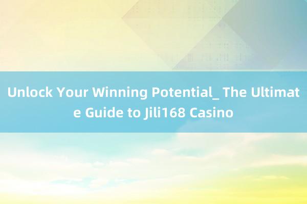 Unlock Your Winning Potential_ The Ultimate Guide to Jili168 Casino