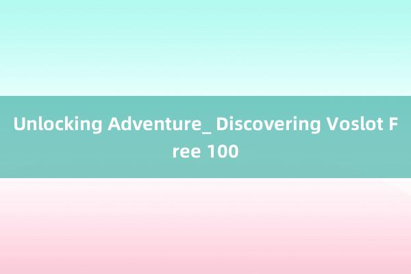 Unlocking Adventure_ Discovering Voslot Free 100