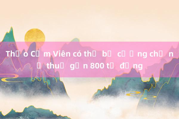 Thảo Cầm Viên có thể bị cưỡng chế nợ thuế gần 800 tỷ đồng