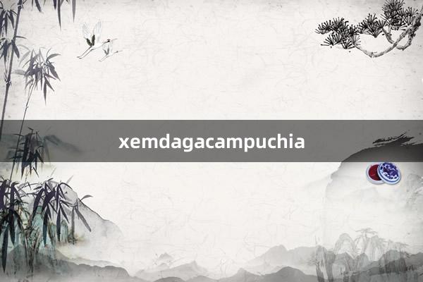 xemdagacampuchia