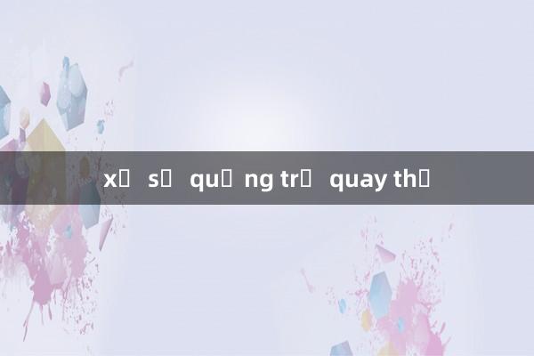 xổ số quảng trị quay thử