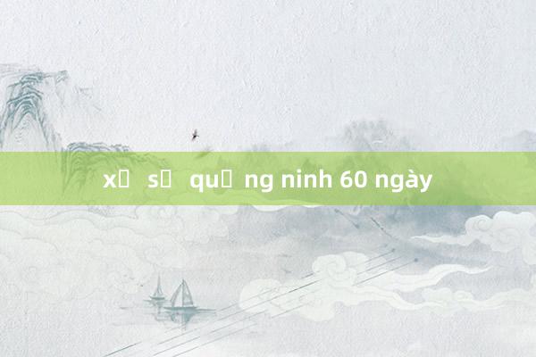 xổ số quảng ninh 60 ngày