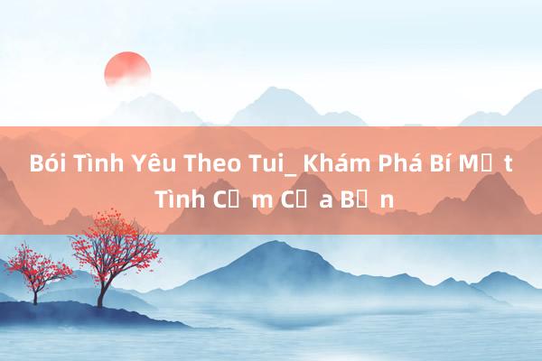 Bói Tình Yêu Theo Tui_ Khám Phá Bí Mật Tình Cảm Của Bạn