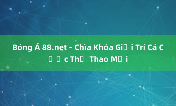 Bóng Á 88.net - Chìa Khóa Giải Trí Cá Cược Thể Thao Mới