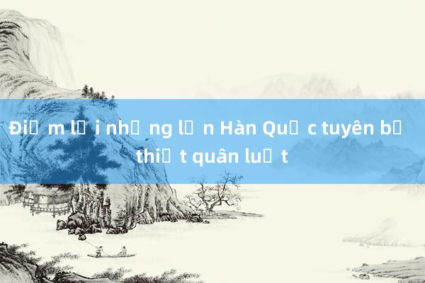 Điểm lại những lần Hàn Quốc tuyên bố thiết quân luật