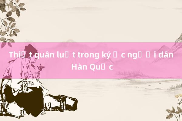 Thiết quân luật trong ký ức người dân Hàn Quốc