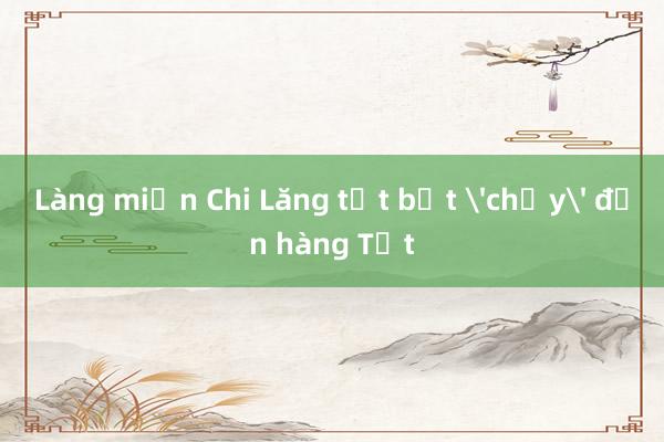 Làng miến Chi Lăng tất bật 'chạy' đơn hàng Tết