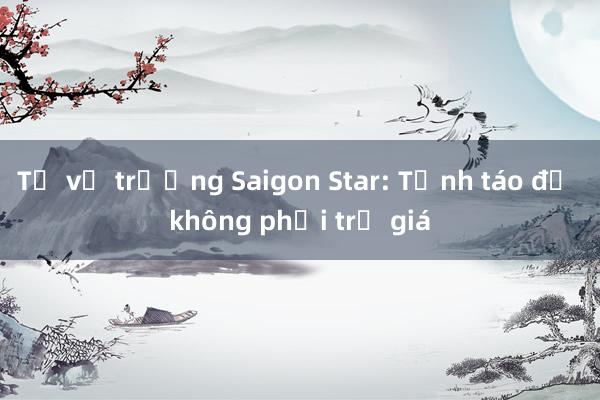 Từ vụ trường Saigon Star: Tỉnh táo để không phải trả giá