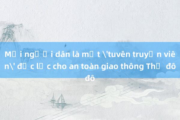 Mỗi người dân là một 'tuvên truyền viên' đắc lực cho an toàn giao thông Thủ đô