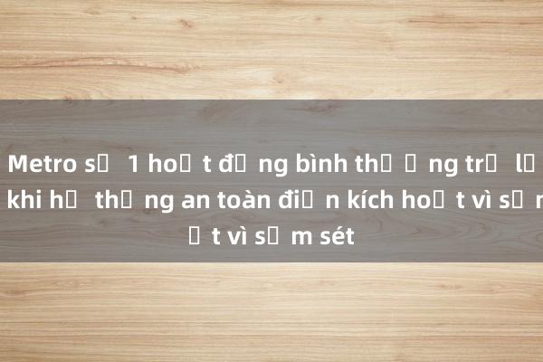 Metro số 1 hoạt động bình thường trở lại sau khi hệ thống an toàn điện kích hoạt vì sấm sét